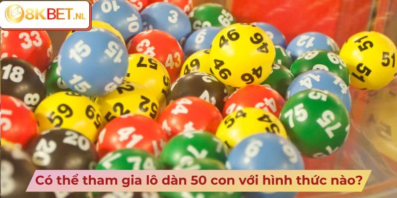 Có thể tham gia lô dàn 50 con với hình thức nào?