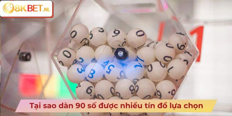 Tại sao dàn 90 số được nhiều tín đồ lựa chọn