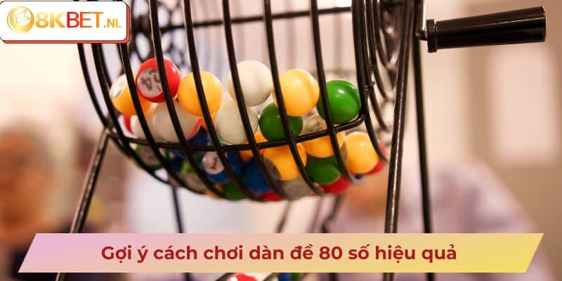 Gợi ý cách chơi dàn đề 80 số hiệu quả