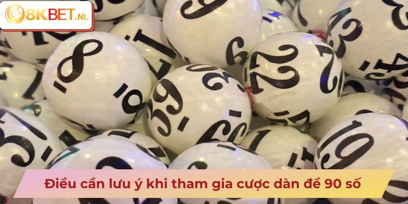 Điều cần lưu ý khi tham gia cược dàn đề 90 số